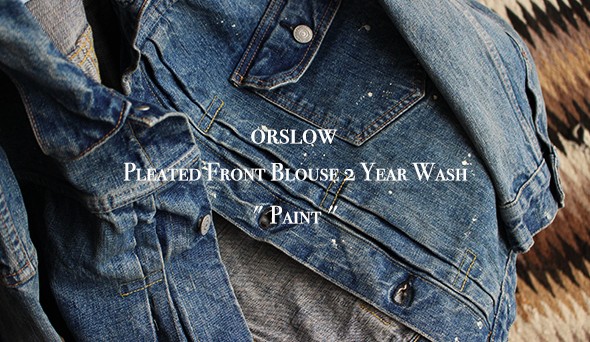 orslow】Pleated Front Blouse 2 Year Wash ” Paint “今シーズン最注目 