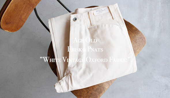 Age Old エイジオールドFrisko PnatsWhiteOxford Age Old / エイジ