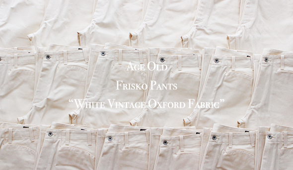 Age Old / エイジオールド】Frisko Pnats ”White Vintage Oxford