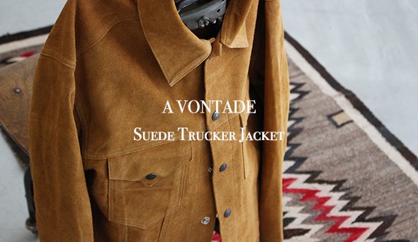 A VONTADE / ア ボンタージ】Suede Trucker Jacket.5年ぶりにリリース